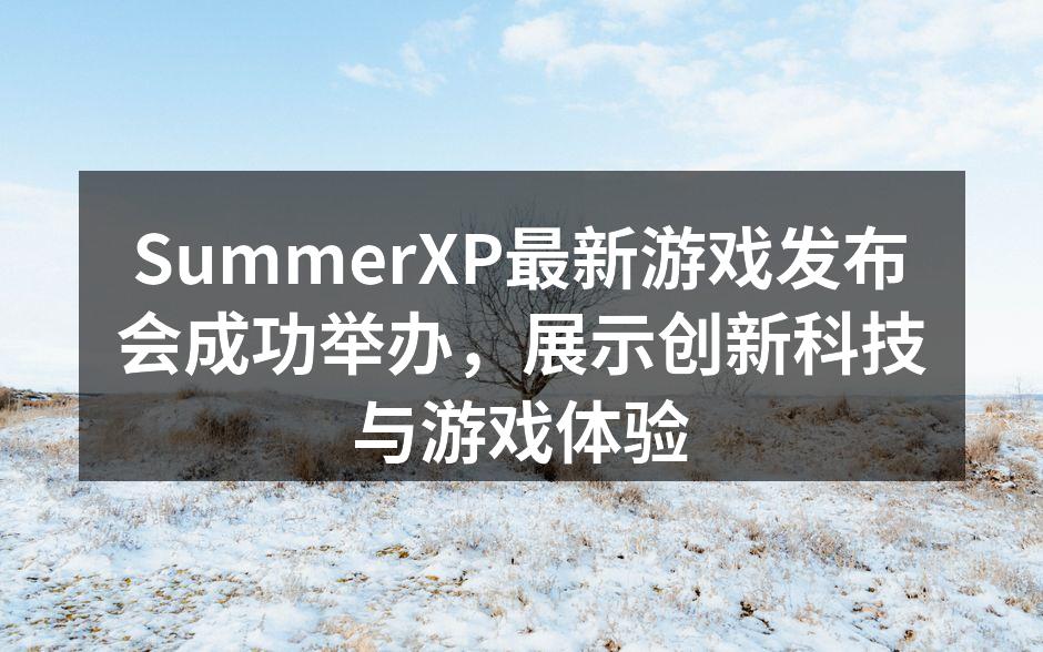 SummerXP最新游戏发布会成功举办,