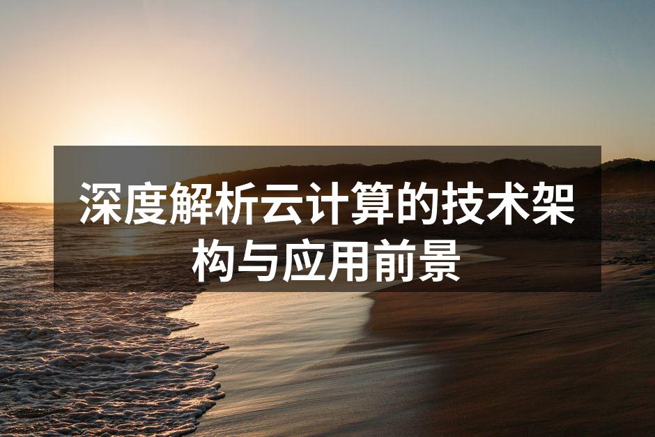 深度解析云计算的技术架构与应用前景